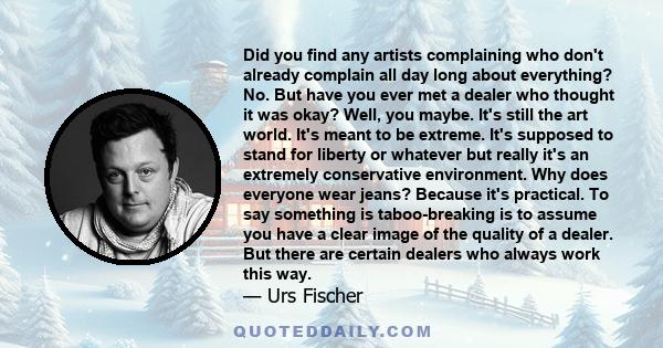 Did you find any artists complaining who don't already complain all day long about everything? No. But have you ever met a dealer who thought it was okay? Well, you maybe. It's still the art world. It's meant to be