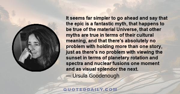 It seems far simpler to go ahead and say that the epic is a fantastic myth, that happens to be true of the material Universe, that other myths are true in terms of their cultural meaning, and that there's absolutely no