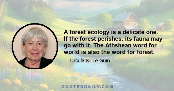 A forest ecology is a delicate one. If the forest perishes, its fauna may go with it. The Athshean word for world is also the word for forest.