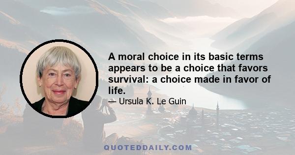 A moral choice in its basic terms appears to be a choice that favors survival: a choice made in favor of life.