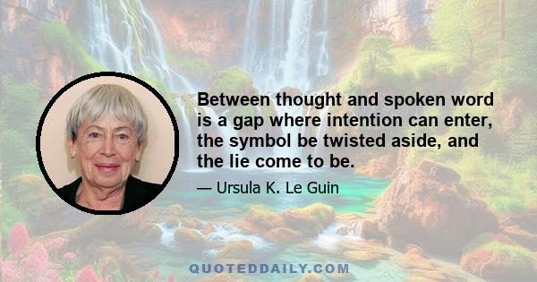 Between thought and spoken word is a gap where intention can enter, the symbol be twisted aside, and the lie come to be.