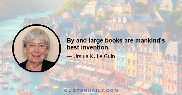 By and large books are mankind's best invention.