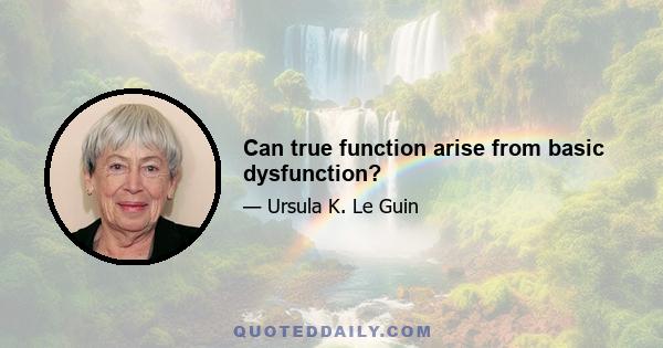 Can true function arise from basic dysfunction?