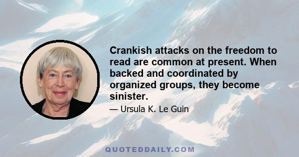 Crankish attacks on the freedom to read are common at present. When backed and coordinated by organized groups, they become sinister.