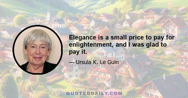 Elegance is a small price to pay for enlightenment, and I was glad to pay it.