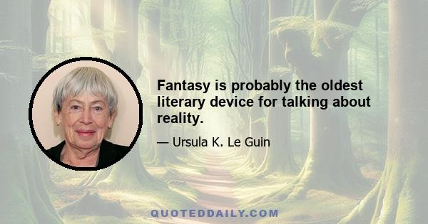 Fantasy is probably the oldest literary device for talking about reality.