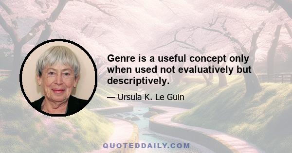 Genre is a useful concept only when used not evaluatively but descriptively.