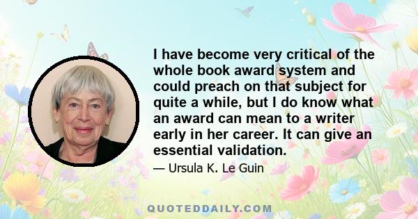 I have become very critical of the whole book award system and could preach on that subject for quite a while, but I do know what an award can mean to a writer early in her career. It can give an essential validation.