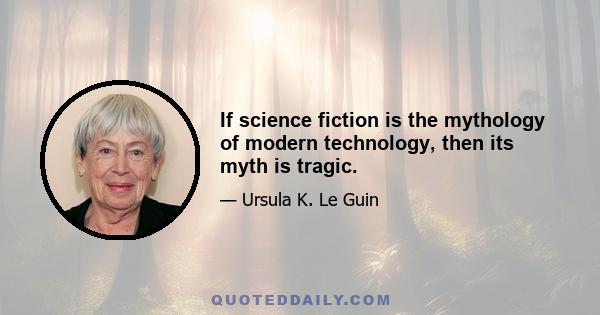 If science fiction is the mythology of modern technology, then its myth is tragic.