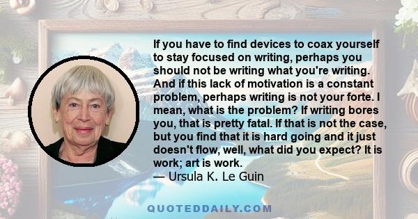 If you have to find devices to coax yourself to stay focused on writing, perhaps you should not be writing what you're writing. And if this lack of motivation is a constant problem, perhaps writing is not your forte. I