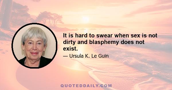 It is hard to swear when sex is not dirty and blasphemy does not exist.