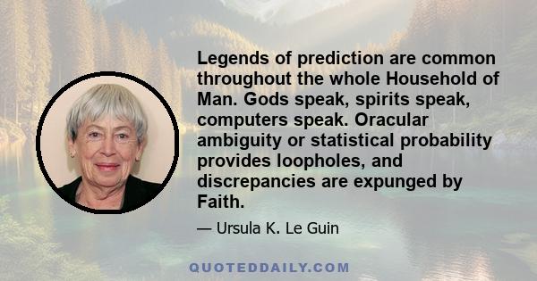 Legends of prediction are common throughout the whole Household of Man. Gods speak, spirits speak, computers speak. Oracular ambiguity or statistical probability provides loopholes, and discrepancies are expunged by