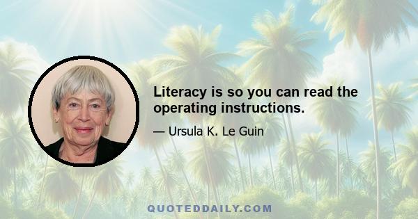 Literacy is so you can read the operating instructions.