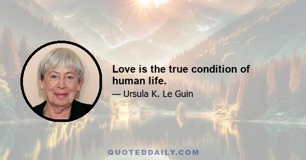 Love is the true condition of human life.