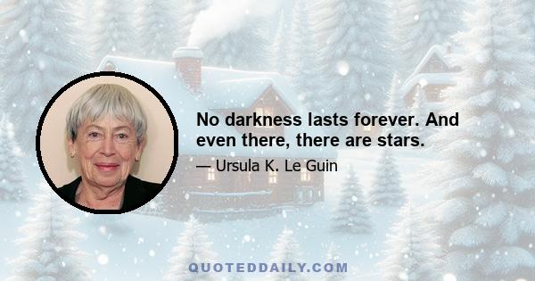 No darkness lasts forever. And even there, there are stars.