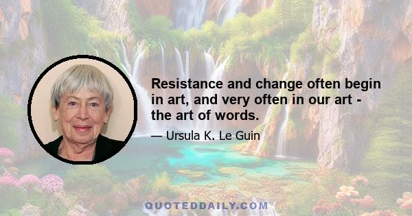 Resistance and change often begin in art, and very often in our art - the art of words.