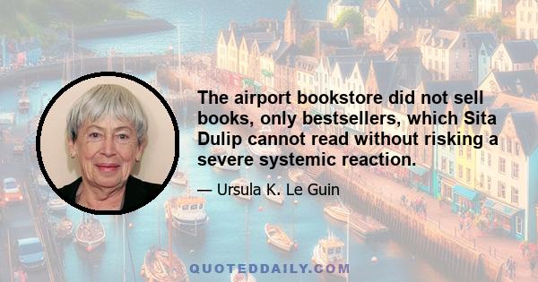 The airport bookstore did not sell books, only bestsellers, which Sita Dulip cannot read without risking a severe systemic reaction.