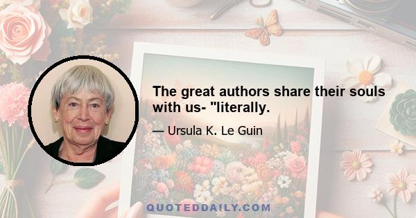 The great authors share their souls with us- literally.