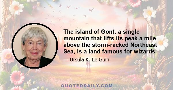 The island of Gont, a single mountain that lifts its peak a mile above the storm-racked Northeast Sea, is a land famous for wizards.