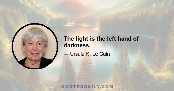 The light is the left hand of darkness.