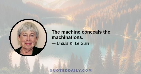 The machine conceals the machinations.