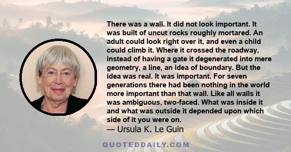 There was a wall. It did not look important. It was built of uncut rocks roughly mortared. An adult could look right over it, and even a child could climb it. Where it crossed the roadway, instead of having a gate it