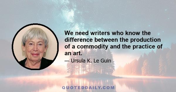 We need writers who know the difference between the production of a commodity and the practice of an art.