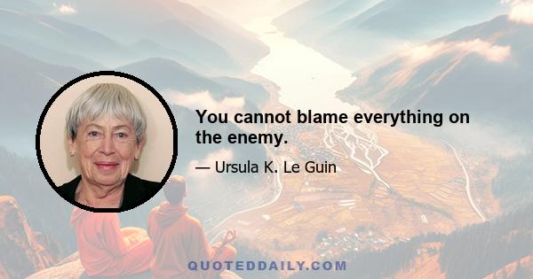 You cannot blame everything on the enemy.