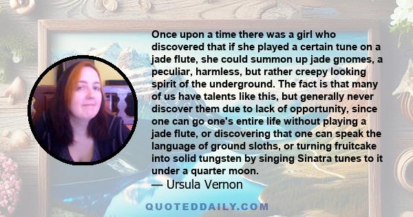 Once upon a time there was a girl who discovered that if she played a certain tune on a jade flute, she could summon up jade gnomes, a peculiar, harmless, but rather creepy looking spirit of the underground. The fact is 