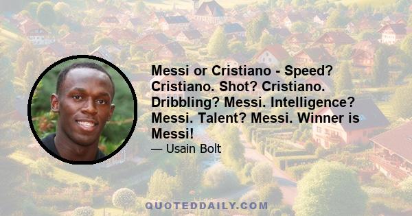 Messi or Cristiano - Speed? Cristiano. Shot? Cristiano. Dribbling? Messi. Intelligence? Messi. Talent? Messi. Winner is Messi!