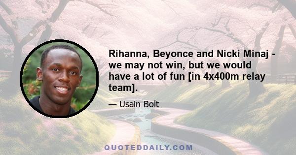 Rihanna, Beyonce and Nicki Minaj - we may not win, but we would have a lot of fun [in 4x400m relay team].