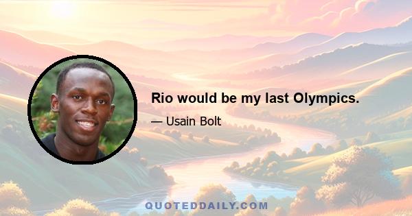 Rio would be my last Olympics.