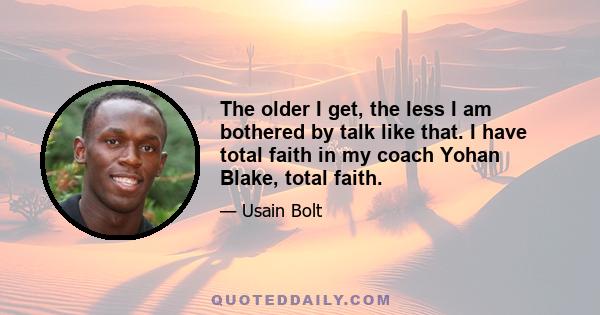 The older I get, the less I am bothered by talk like that. I have total faith in my coach Yohan Blake, total faith.