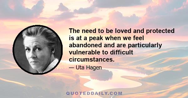 The need to be loved and protected is at a peak when we feel abandoned and are particularly vulnerable to difficult circumstances.