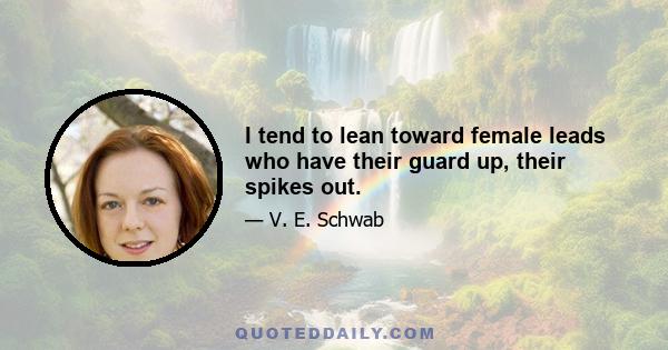 I tend to lean toward female leads who have their guard up, their spikes out.