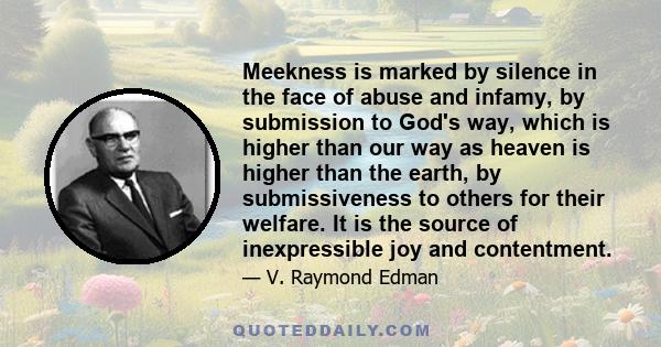 Meekness is marked by silence in the face of abuse and infamy, by submission to God's way, which is higher than our way as heaven is higher than the earth, by submissiveness to others for their welfare. It is the source 