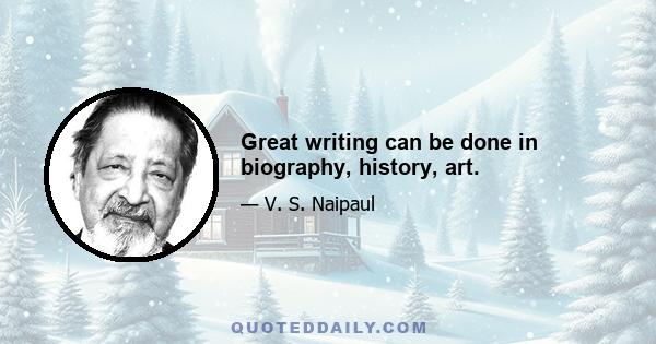 Great writing can be done in biography, history, art.