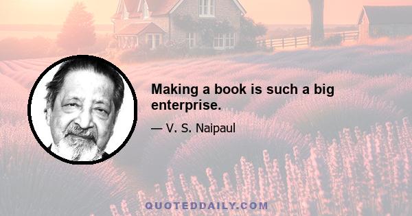 Making a book is such a big enterprise.