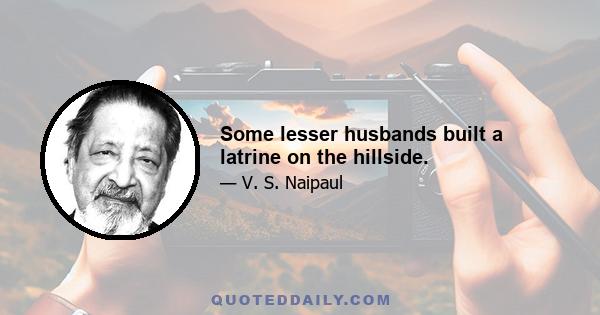 Some lesser husbands built a latrine on the hillside.