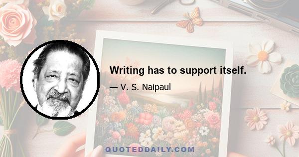 Writing has to support itself.