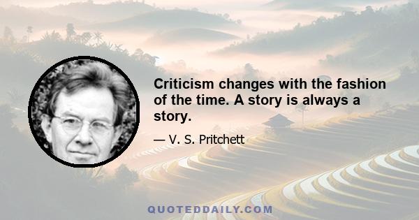 Criticism changes with the fashion of the time. A story is always a story.