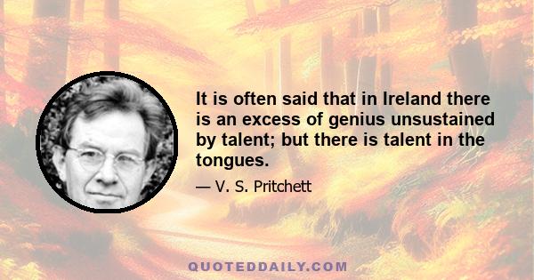 It is often said that in Ireland there is an excess of genius unsustained by talent; but there is talent in the tongues.