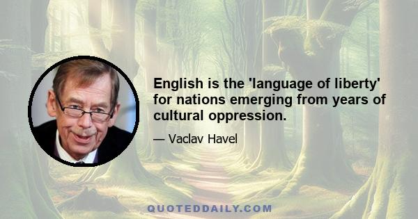 English is the 'language of liberty' for nations emerging from years of cultural oppression.