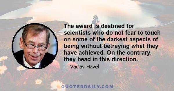 The award is destined for scientists who do not fear to touch on some of the darkest aspects of being without betraying what they have achieved. On the contrary, they head in this direction.