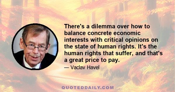 There's a dilemma over how to balance concrete economic interests with critical opinions on the state of human rights. It's the human rights that suffer, and that's a great price to pay.