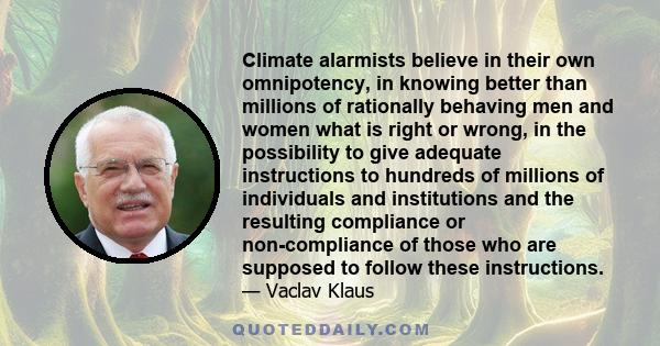 Climate alarmists believe in their own omnipotency, in knowing better than millions of rationally behaving men and women what is right or wrong, in the possibility to give adequate instructions to hundreds of millions