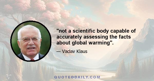 not a scientific body capable of accurately assessing the facts about global warming.