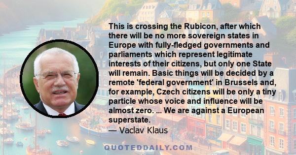 This is crossing the Rubicon, after which there will be no more sovereign states in Europe with fully-fledged governments and parliaments which represent legitimate interests of their citizens, but only one State will