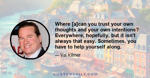 Where [a]can you trust your own thoughts and your own intentions? Everywhere, hopefully, but it isn't always that easy. Sometimes, you have to help yourself along.