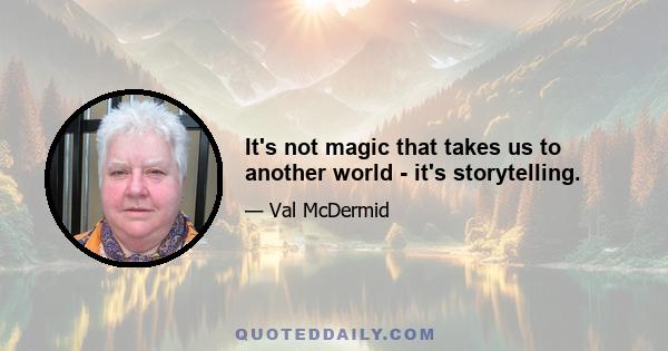 It's not magic that takes us to another world - it's storytelling.